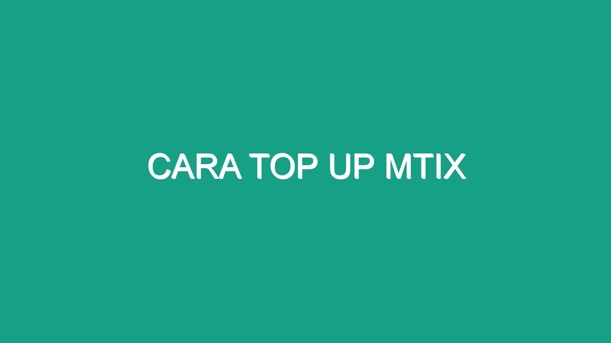 Cara Top Up Mtix Panduan Lengkap dan Mudah 11 Cara top up mtix